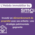 Investir en démembrement de propriété avec ses enfants : une stratégie patrimoniale gagnante